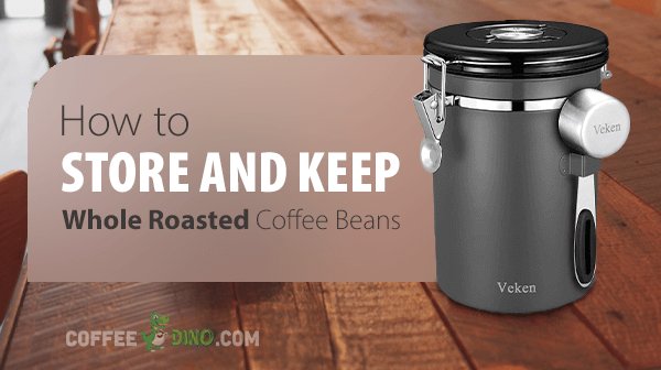 How to Store and Keep Whole Roasted Coffee Beans Fresh